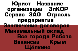 Юрист › Название организации ­ ЭлКОР Сервис, ЗАО › Отрасль предприятия ­ Заключение договоров › Минимальный оклад ­ 35 000 - Все города Работа » Вакансии   . Крым,Щёлкино